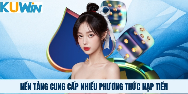 Nền tảng cung cấp nhiều phương thức nạp tiền