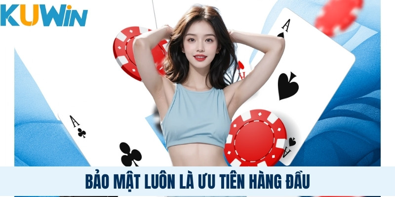 Bảo mật luôn là ưu tiên hàng đầu