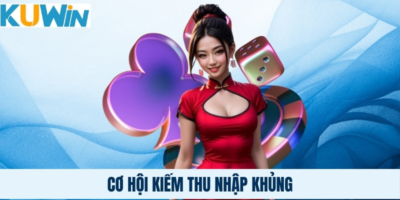 Cơ hội kiếm thu nhập khủng