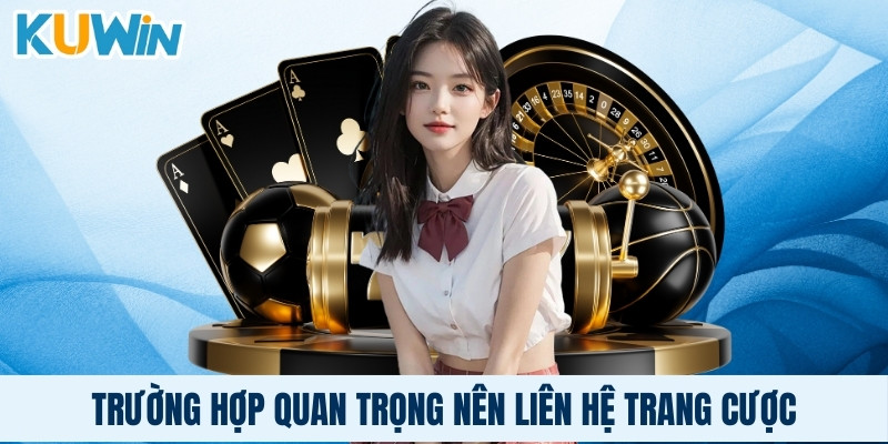 Trường hợp quan trọng nên liên hệ trang cược