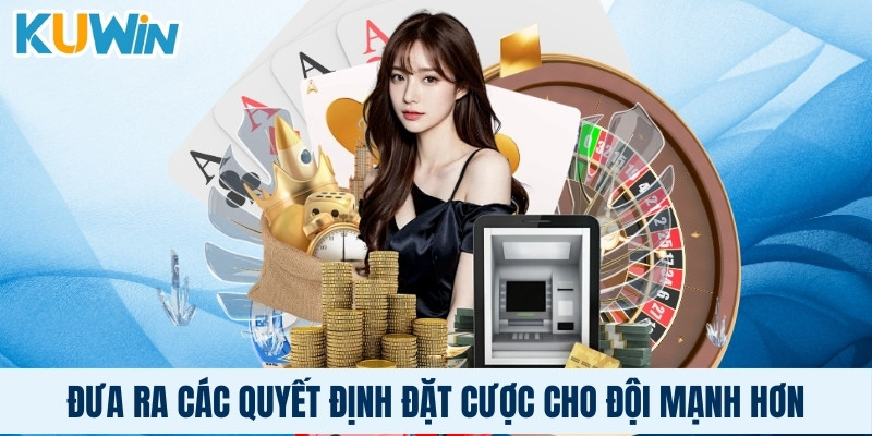 Đưa ra các quyết định đặt cược cho đội mạnh hơn