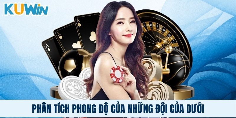 Phân tích phong độ của những đội cửa dưới