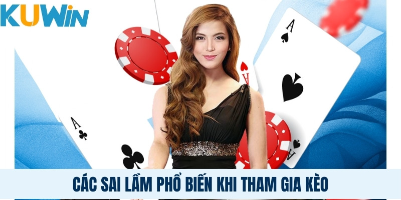 Các sai lầm phổ biến khi tham gia kèo