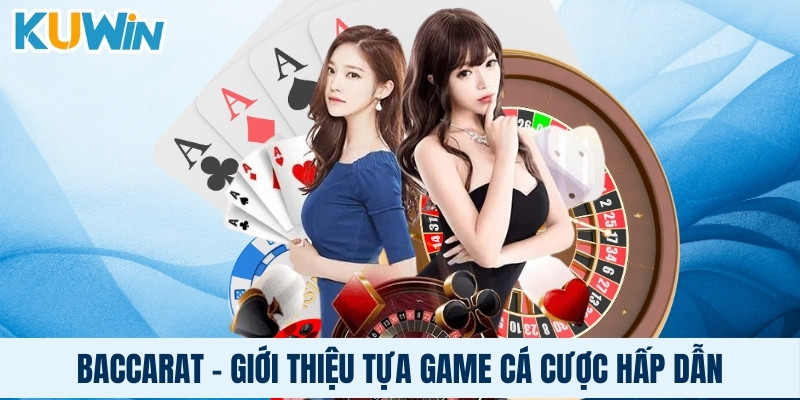 Baccarat - Giới thiệu tựa game cá cược hấp dẫn