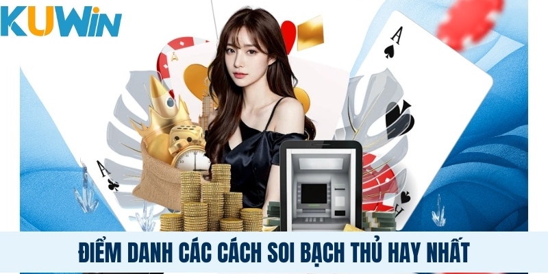 Điểm danh các cách soi bạch thủ hay nhất 