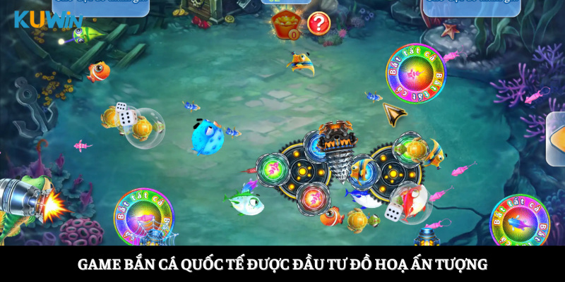 Game bắn cá quốc tế được đầu tư đồ hoạ ấn tượng