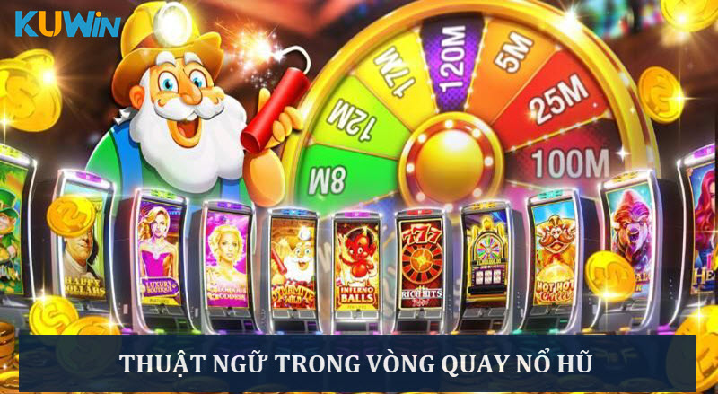 Bỏ túi các thuật ngữ quen thuộc trong vòng quay hũ