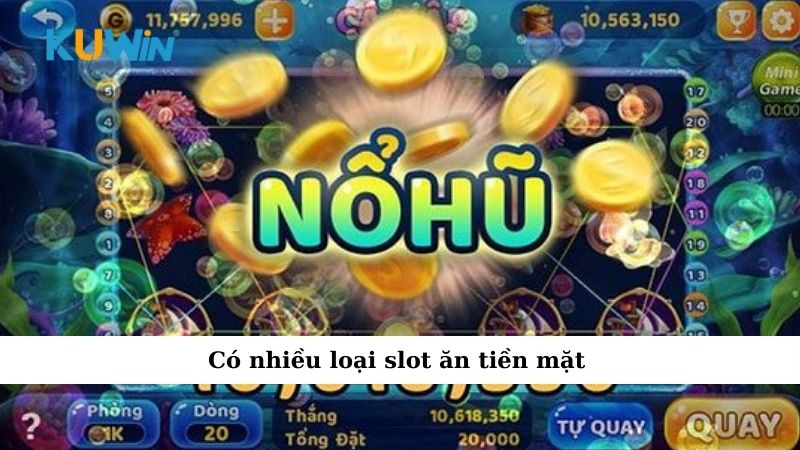 Có nhiều loại slot ăn tiền mặt